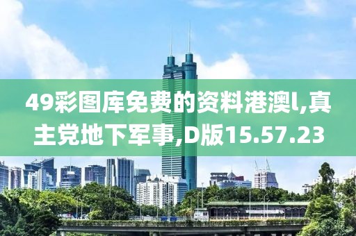 49彩图库免费的资料港澳l,真主党地下军事,D版15.57.23