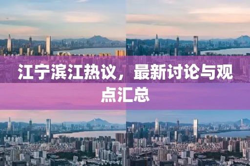 江宁滨江热议，最新讨论与观点汇总