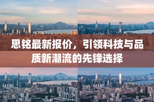 思铭最新报价，引领科技与品质新潮流的先锋选择