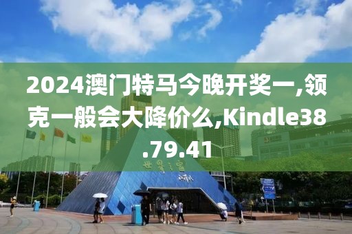 2024澳门特马今晚开奖一,领克一般会大降价么,Kindle38.79.41