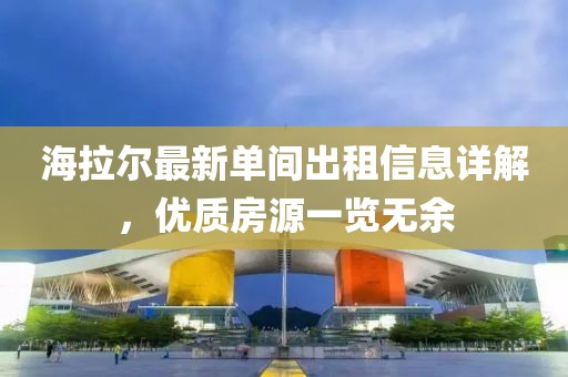 海拉尔最新单间出租信息详解，优质房源一览无余