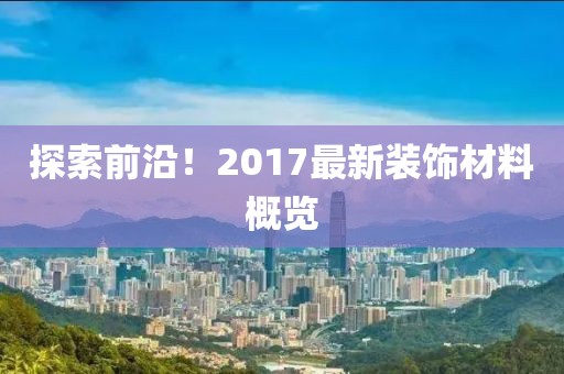 探索前沿！2017最新装饰材料概览