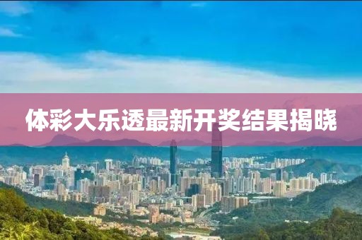 体彩大乐透最新开奖结果揭晓