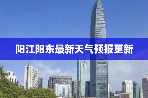 阳江阳东最新天气预报更新