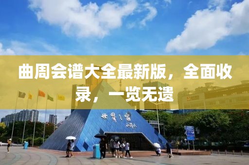 曲周会谱大全最新版，全面收录，一览无遗