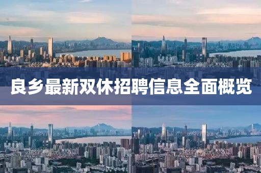 良乡最新双休招聘信息全面概览