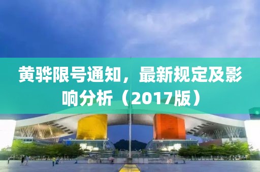 黄骅限号通知，最新规定及影响分析（2017版）