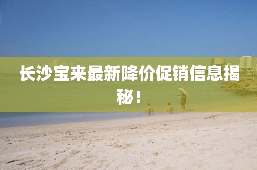长沙宝来最新降价促销信息揭秘！