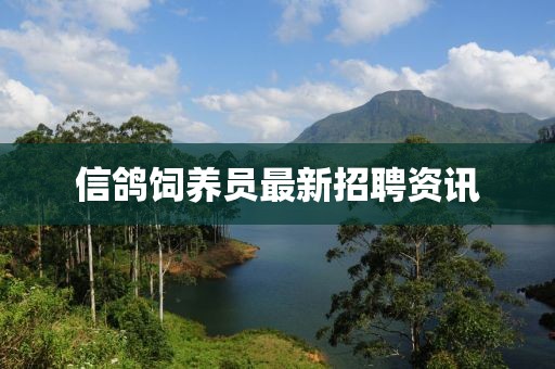 信鸽饲养员最新招聘资讯