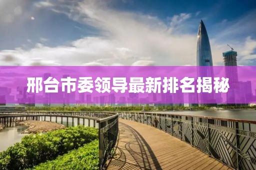 邢台市委领导最新排名揭秘