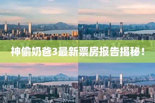 神偷奶爸3最新票房报告揭秘！