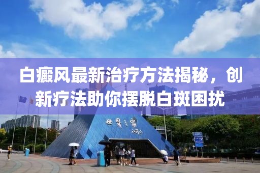 白癜风最新治疗方法揭秘，创新疗法助你摆脱白斑困扰