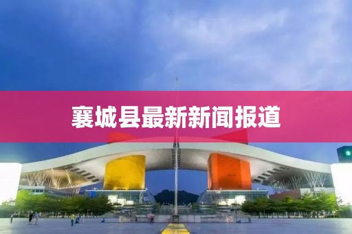 襄城县最新新闻报道
