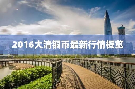 2016大清铜币最新行情概览