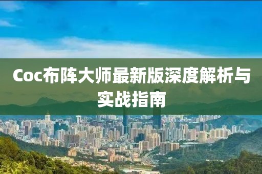 Coc布阵大师最新版深度解析与实战指南
