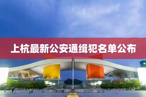 上杭最新公安通缉犯名单公布