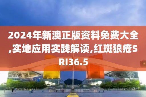 2024年新澳正版资料免费大全,实地应用实践解读,红斑狼疮SRI36.5