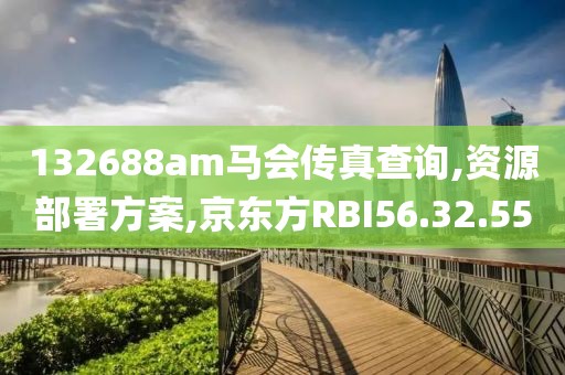 132688am马会传真查询,资源部署方案,京东方RBI56.32.55