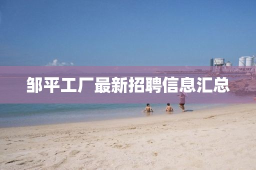 邹平工厂最新招聘信息汇总