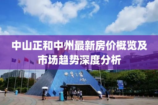 中山正和中州最新房价概览及市场趋势深度分析