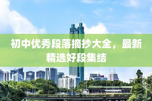 初中优秀段落摘抄大全，最新精选好段集结