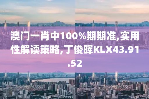 澳门一肖中100%期期准,实用性解读策略,丁俊晖KLX43.91.52