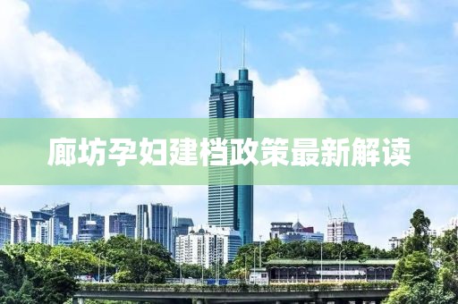 廊坊孕妇建档政策最新解读