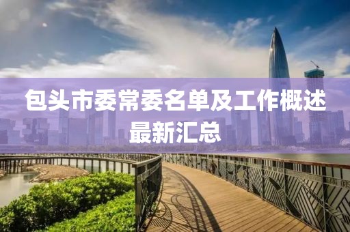 包头市委常委名单及工作概述最新汇总