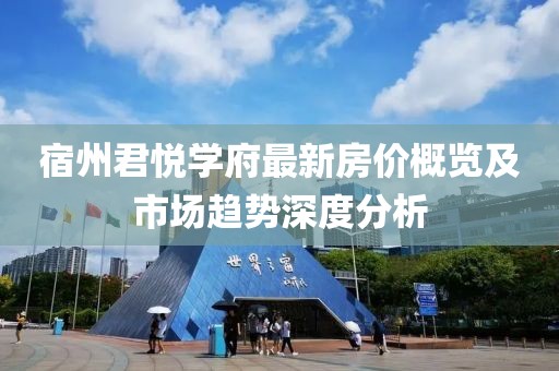 宿州君悦学府最新房价概览及市场趋势深度分析
