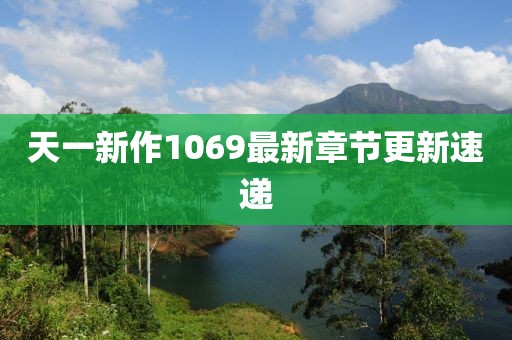 天一新作1069最新章节更新速递
