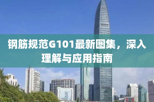钢筋规范G101最新图集，深入理解与应用指南