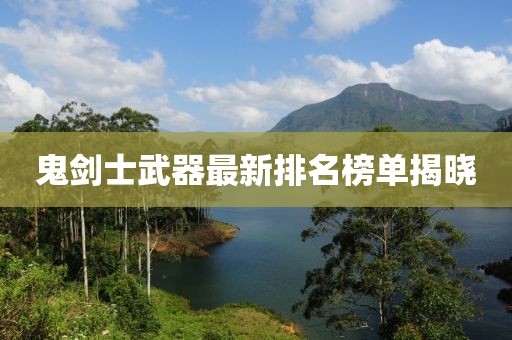 鬼剑士武器最新排名榜单揭晓