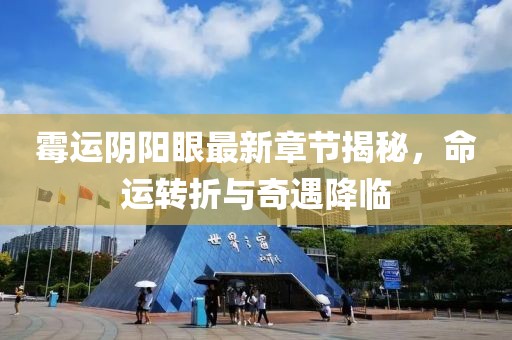 霉运阴阳眼最新章节揭秘，命运转折与奇遇降临