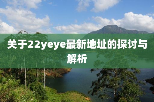 关于22yeye最新地址的探讨与解析