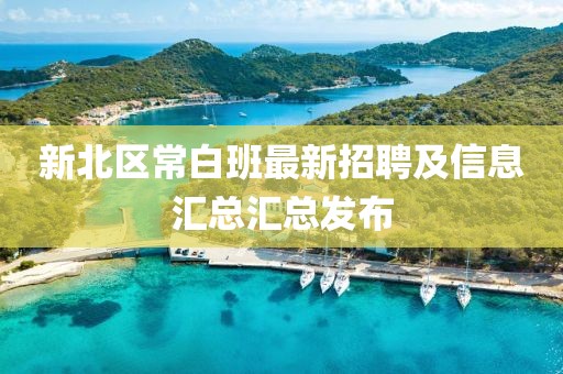 新北区常白班最新招聘及信息汇总汇总发布