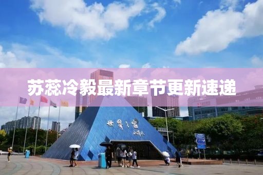 苏蕊冷毅最新章节更新速递