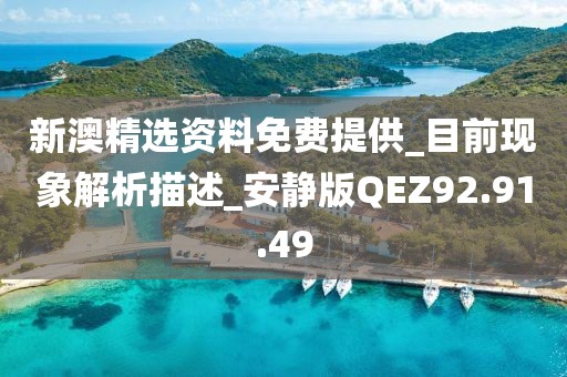 新澳精选资料免费提供_目前现象解析描述_安静版QEZ92.91.49