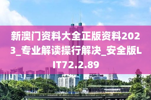新澳门资料大全正版资料2023_专业解读操行解决_安全版LIT72.2.89
