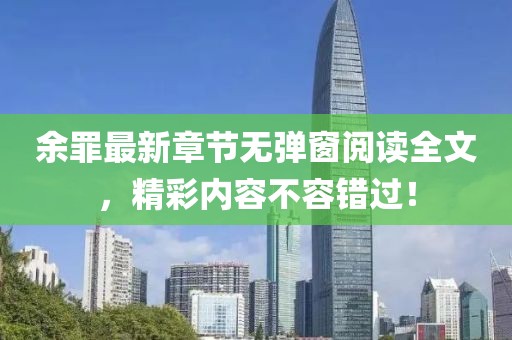 余罪最新章节无弹窗阅读全文，精彩内容不容错过！
