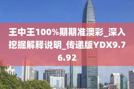 王中王100%期期准澳彩_深入挖掘解释说明_传递版YDX9.76.92