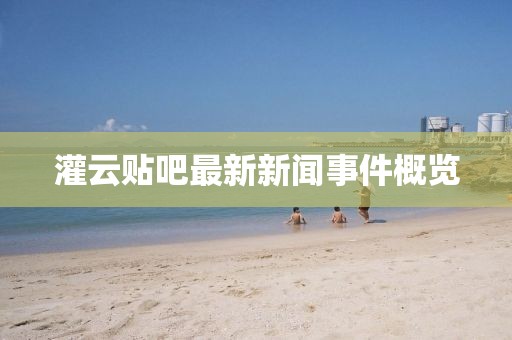 灌云贴吧最新新闻事件概览