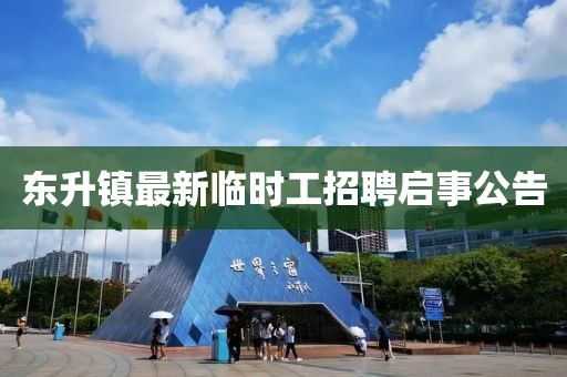 东升镇最新临时工招聘启事公告