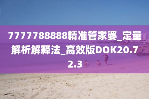 7777788888精准管家婆_定量解析解释法_高效版DOK20.72.3