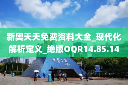 新奥天天免费资料大全_现代化解析定义_绝版OQR14.85.14