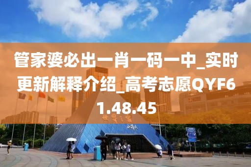 管家婆必出一肖一码一中_实时更新解释介绍_高考志愿QYF61.48.45