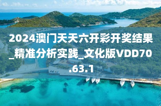 2024澳门天天六开彩开奖结果_精准分析实践_文化版VDD70.63.1