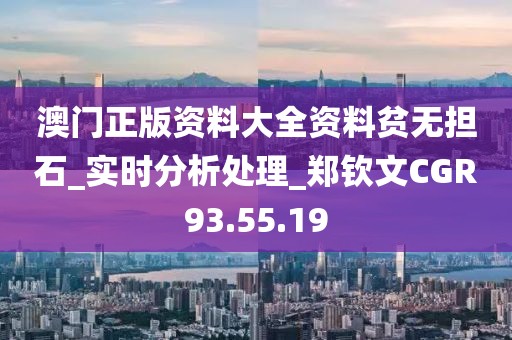 澳门正版资料大全资料贫无担石_实时分析处理_郑钦文CGR93.55.19