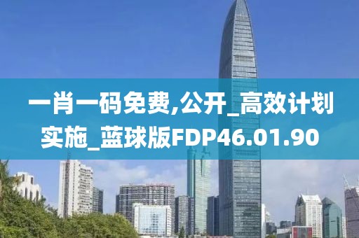 一肖一码免费,公开_高效计划实施_蓝球版FDP46.01.90