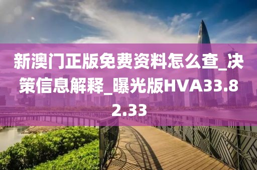 新澳门正版免费资料怎么查_决策信息解释_曝光版HVA33.82.33