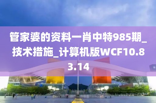 管家婆的资料一肖中特985期_技术措施_计算机版WCF10.83.14